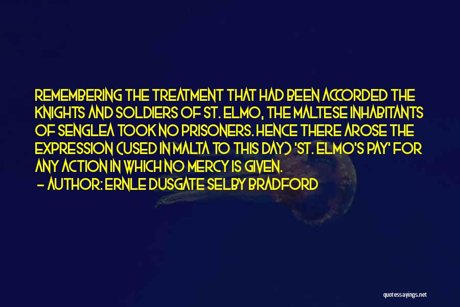 Ernle Dusgate Selby Bradford Quotes: Remembering The Treatment That Had Been Accorded The Knights And Soldiers Of St. Elmo, The Maltese Inhabitants Of Senglea Took