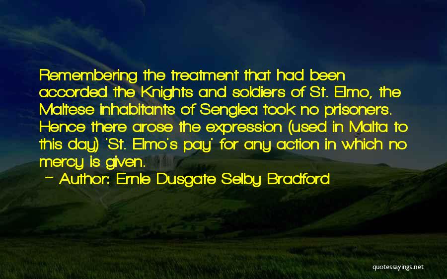 Ernle Dusgate Selby Bradford Quotes: Remembering The Treatment That Had Been Accorded The Knights And Soldiers Of St. Elmo, The Maltese Inhabitants Of Senglea Took