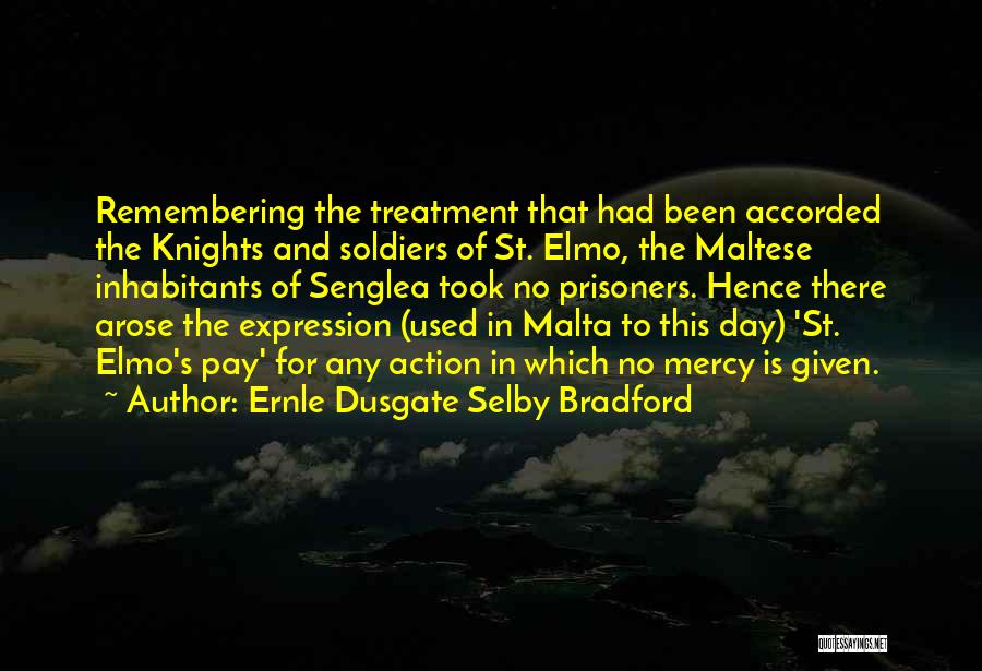 Ernle Dusgate Selby Bradford Quotes: Remembering The Treatment That Had Been Accorded The Knights And Soldiers Of St. Elmo, The Maltese Inhabitants Of Senglea Took