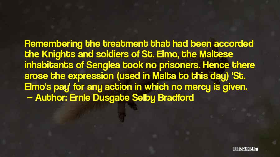 Ernle Dusgate Selby Bradford Quotes: Remembering The Treatment That Had Been Accorded The Knights And Soldiers Of St. Elmo, The Maltese Inhabitants Of Senglea Took