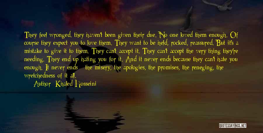 Khaled Hosseini Quotes: They Feel Wronged. They Haven't Been Given Their Due. No One Loved Them Enough. Of Course They Expect You To