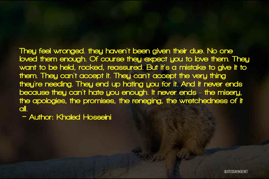 Khaled Hosseini Quotes: They Feel Wronged. They Haven't Been Given Their Due. No One Loved Them Enough. Of Course They Expect You To