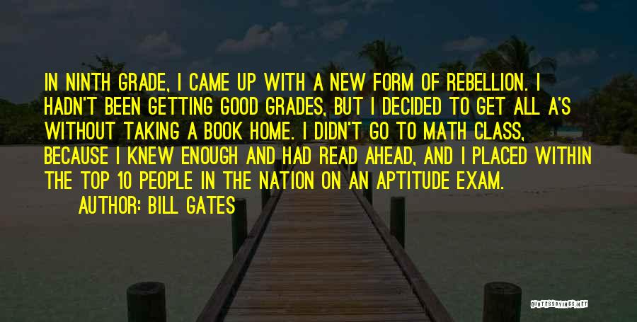 Bill Gates Quotes: In Ninth Grade, I Came Up With A New Form Of Rebellion. I Hadn't Been Getting Good Grades, But I