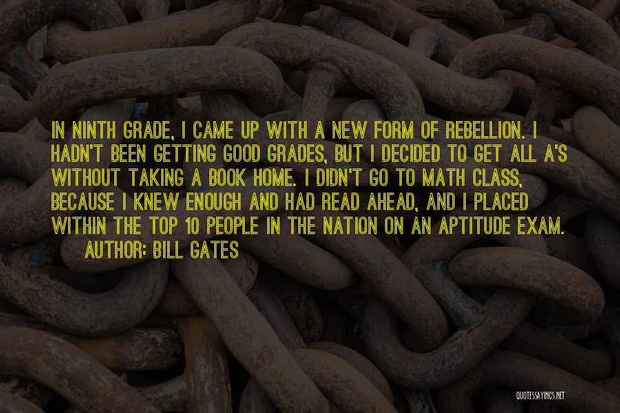 Bill Gates Quotes: In Ninth Grade, I Came Up With A New Form Of Rebellion. I Hadn't Been Getting Good Grades, But I