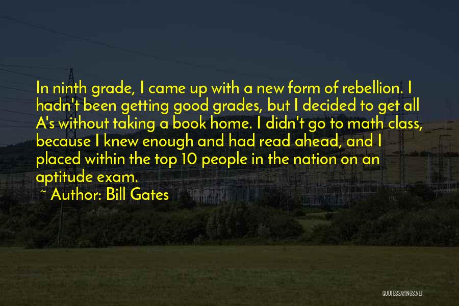 Bill Gates Quotes: In Ninth Grade, I Came Up With A New Form Of Rebellion. I Hadn't Been Getting Good Grades, But I