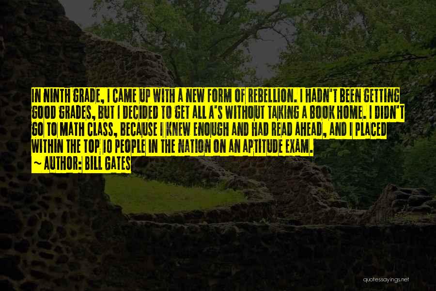 Bill Gates Quotes: In Ninth Grade, I Came Up With A New Form Of Rebellion. I Hadn't Been Getting Good Grades, But I