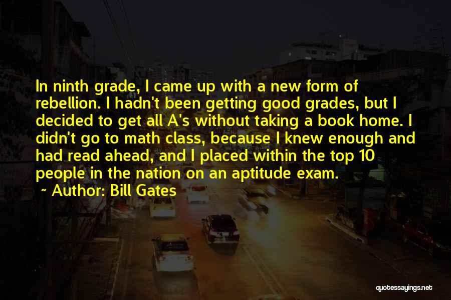 Bill Gates Quotes: In Ninth Grade, I Came Up With A New Form Of Rebellion. I Hadn't Been Getting Good Grades, But I