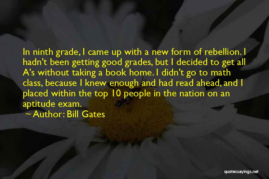 Bill Gates Quotes: In Ninth Grade, I Came Up With A New Form Of Rebellion. I Hadn't Been Getting Good Grades, But I