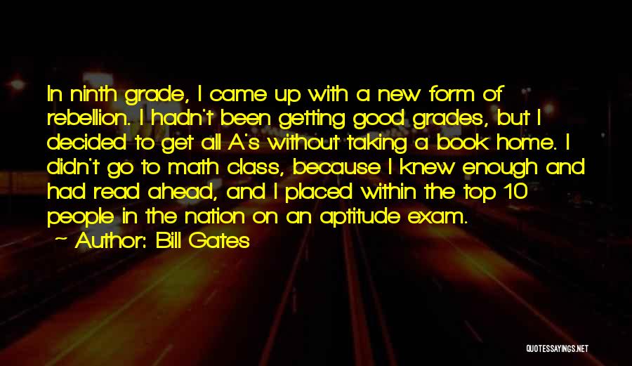 Bill Gates Quotes: In Ninth Grade, I Came Up With A New Form Of Rebellion. I Hadn't Been Getting Good Grades, But I
