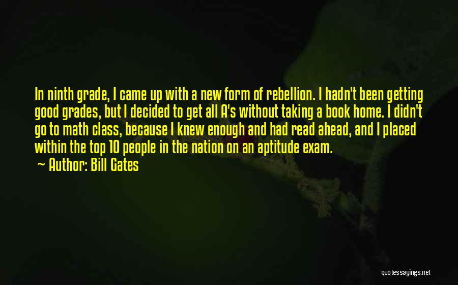 Bill Gates Quotes: In Ninth Grade, I Came Up With A New Form Of Rebellion. I Hadn't Been Getting Good Grades, But I