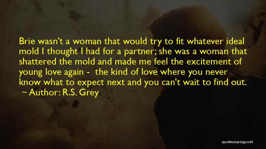 R.S. Grey Quotes: Brie Wasn't A Woman That Would Try To Fit Whatever Ideal Mold I Thought I Had For A Partner; She