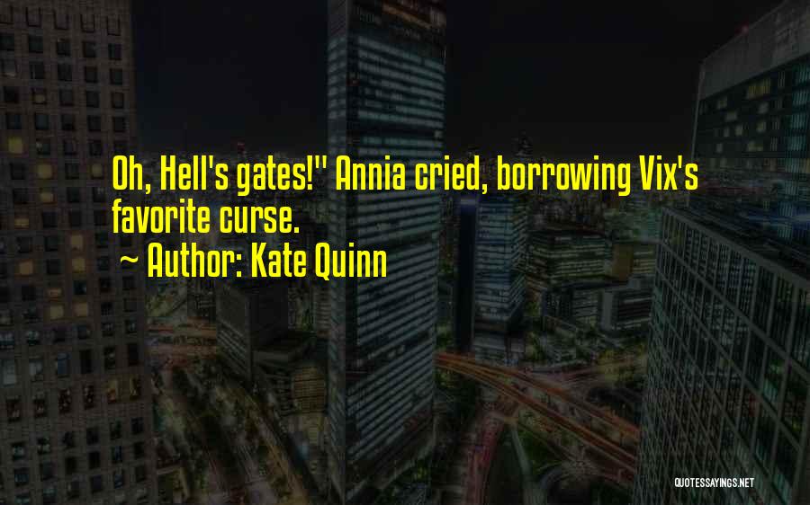 Kate Quinn Quotes: Oh, Hell's Gates! Annia Cried, Borrowing Vix's Favorite Curse.