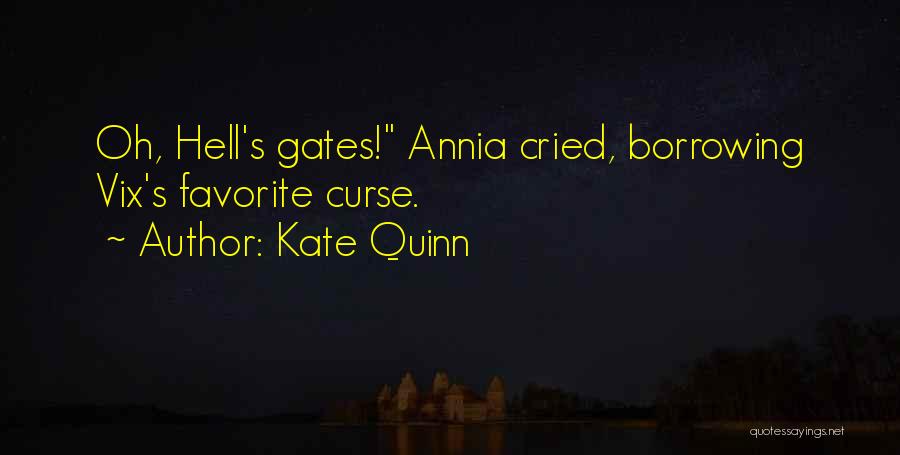 Kate Quinn Quotes: Oh, Hell's Gates! Annia Cried, Borrowing Vix's Favorite Curse.