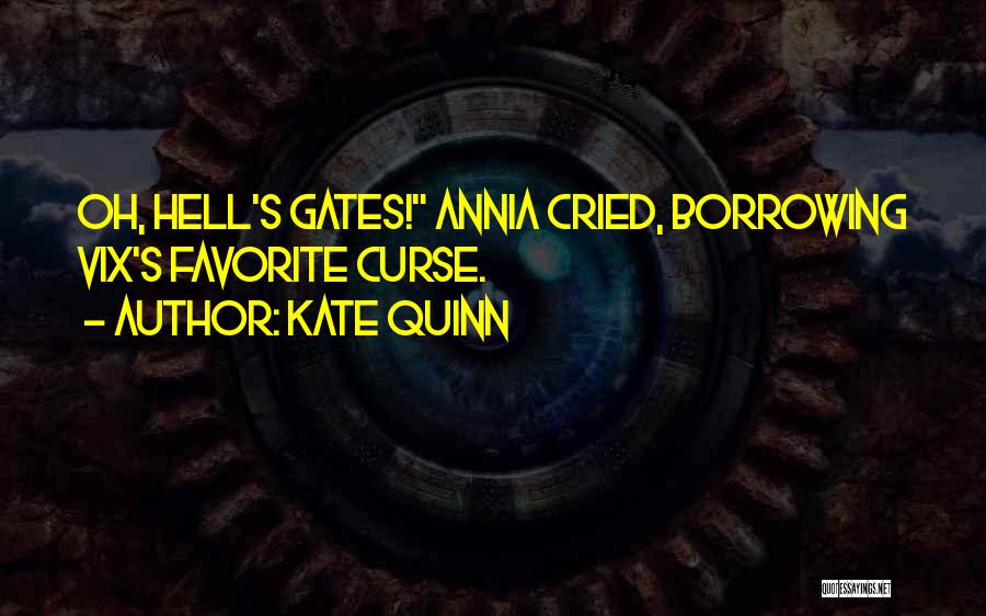 Kate Quinn Quotes: Oh, Hell's Gates! Annia Cried, Borrowing Vix's Favorite Curse.