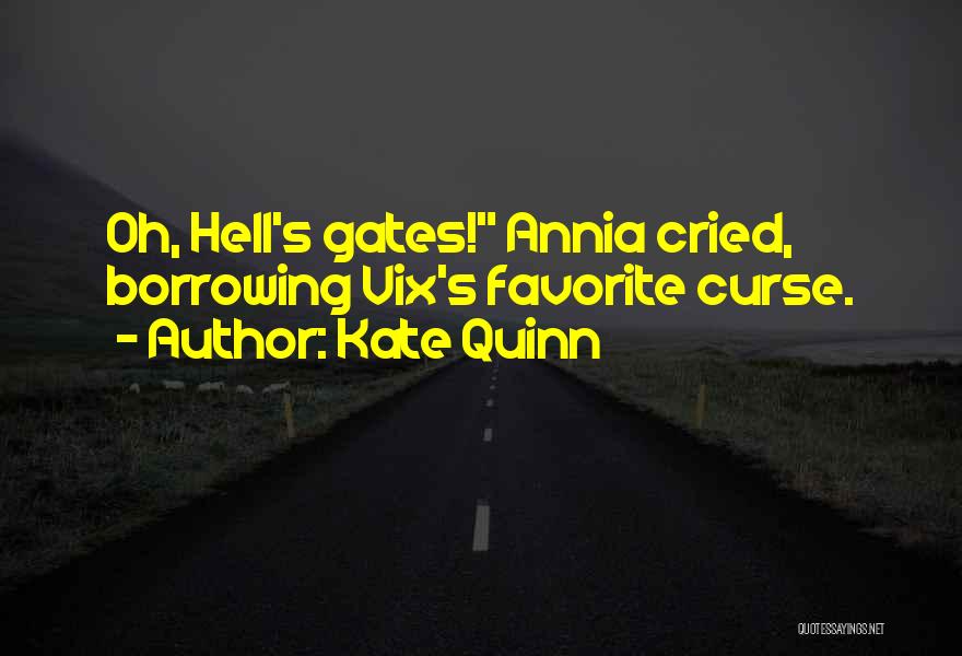 Kate Quinn Quotes: Oh, Hell's Gates! Annia Cried, Borrowing Vix's Favorite Curse.