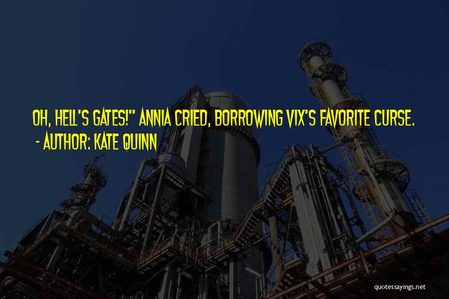 Kate Quinn Quotes: Oh, Hell's Gates! Annia Cried, Borrowing Vix's Favorite Curse.