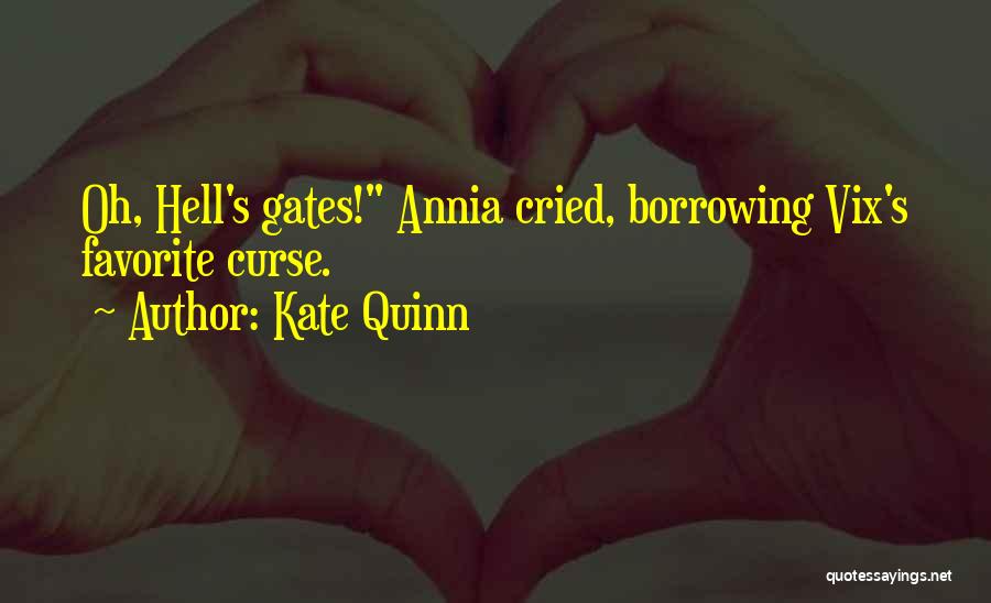 Kate Quinn Quotes: Oh, Hell's Gates! Annia Cried, Borrowing Vix's Favorite Curse.