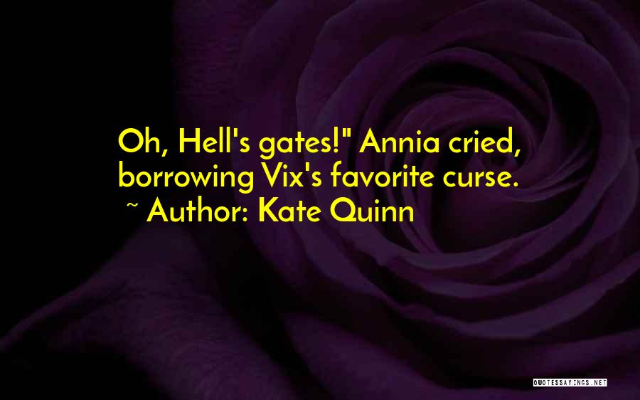 Kate Quinn Quotes: Oh, Hell's Gates! Annia Cried, Borrowing Vix's Favorite Curse.