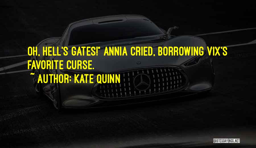 Kate Quinn Quotes: Oh, Hell's Gates! Annia Cried, Borrowing Vix's Favorite Curse.