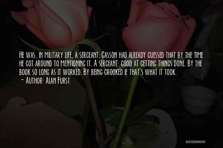 Alan Furst Quotes: He Was, In Military Life, A Sergeant. Casson Had Already Guessed That By The Time He Got Around To Mentioning