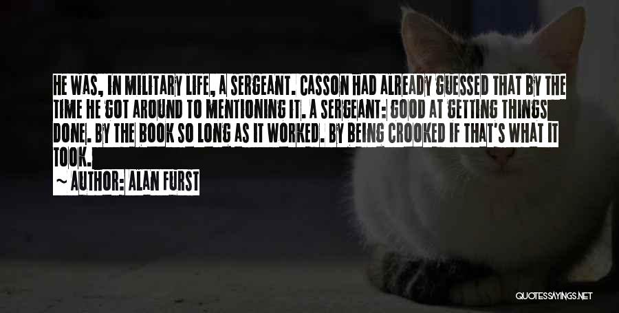 Alan Furst Quotes: He Was, In Military Life, A Sergeant. Casson Had Already Guessed That By The Time He Got Around To Mentioning