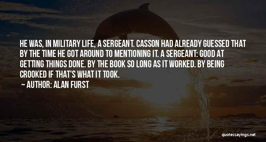 Alan Furst Quotes: He Was, In Military Life, A Sergeant. Casson Had Already Guessed That By The Time He Got Around To Mentioning