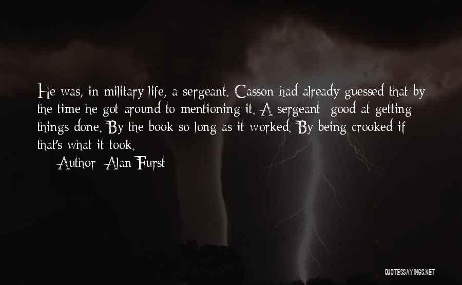 Alan Furst Quotes: He Was, In Military Life, A Sergeant. Casson Had Already Guessed That By The Time He Got Around To Mentioning