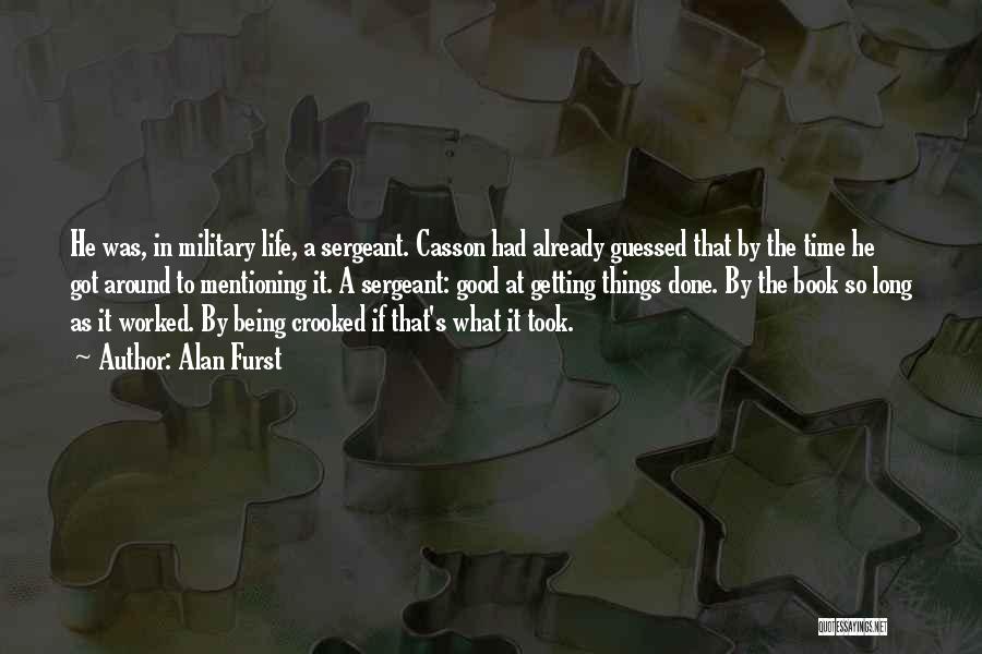 Alan Furst Quotes: He Was, In Military Life, A Sergeant. Casson Had Already Guessed That By The Time He Got Around To Mentioning