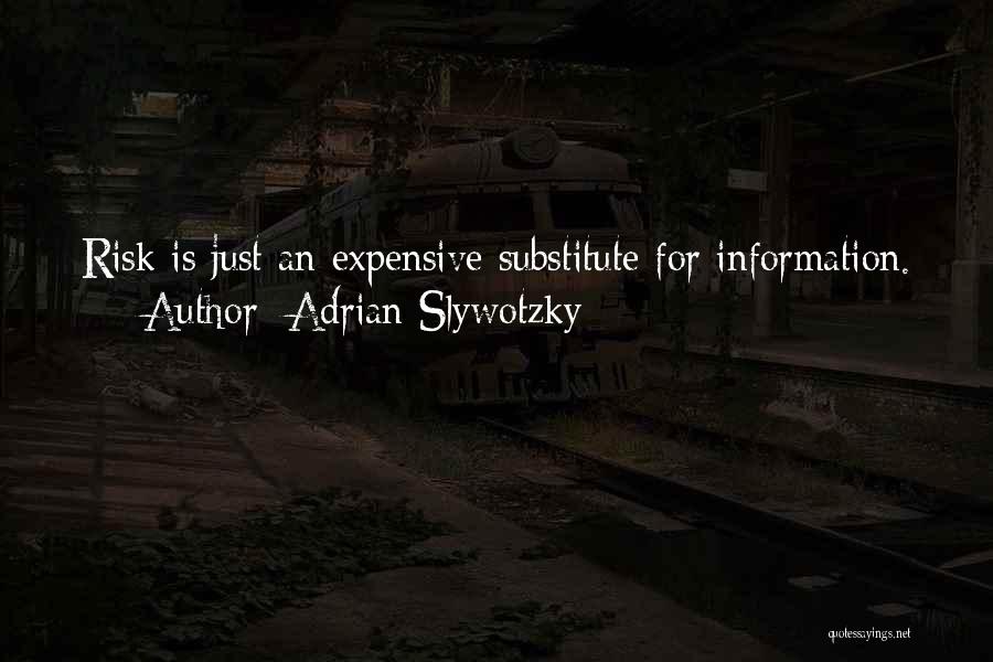 Adrian Slywotzky Quotes: Risk Is Just An Expensive Substitute For Information.