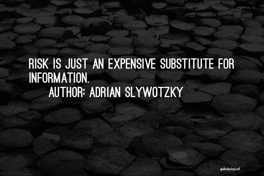 Adrian Slywotzky Quotes: Risk Is Just An Expensive Substitute For Information.
