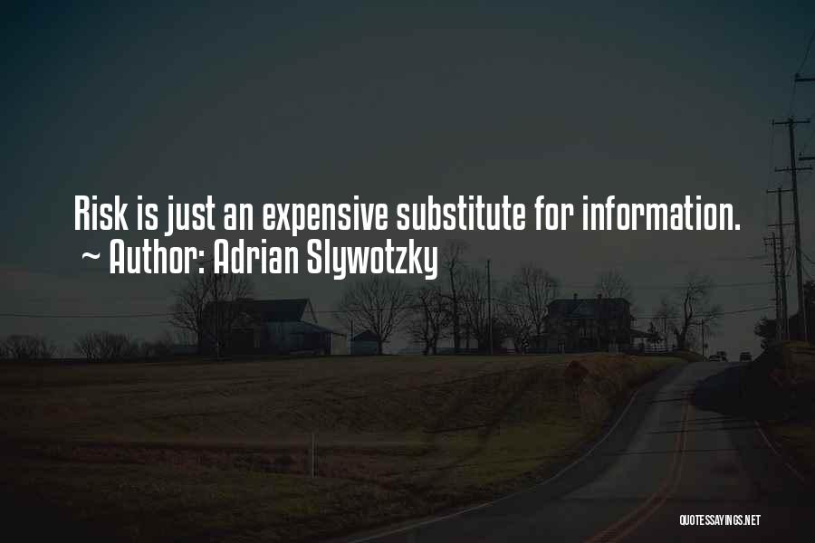 Adrian Slywotzky Quotes: Risk Is Just An Expensive Substitute For Information.