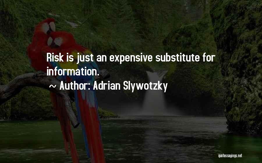 Adrian Slywotzky Quotes: Risk Is Just An Expensive Substitute For Information.