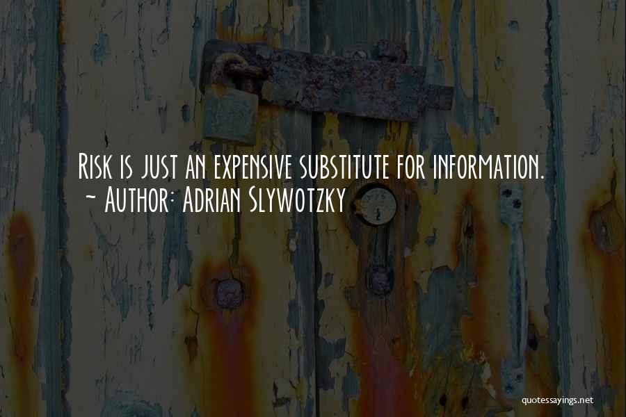 Adrian Slywotzky Quotes: Risk Is Just An Expensive Substitute For Information.
