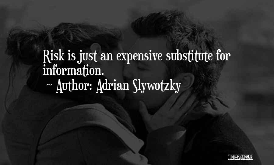 Adrian Slywotzky Quotes: Risk Is Just An Expensive Substitute For Information.