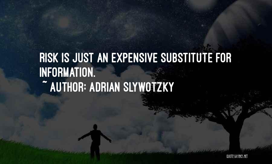Adrian Slywotzky Quotes: Risk Is Just An Expensive Substitute For Information.