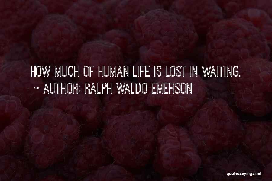 Ralph Waldo Emerson Quotes: How Much Of Human Life Is Lost In Waiting.