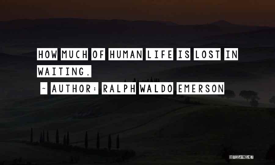Ralph Waldo Emerson Quotes: How Much Of Human Life Is Lost In Waiting.