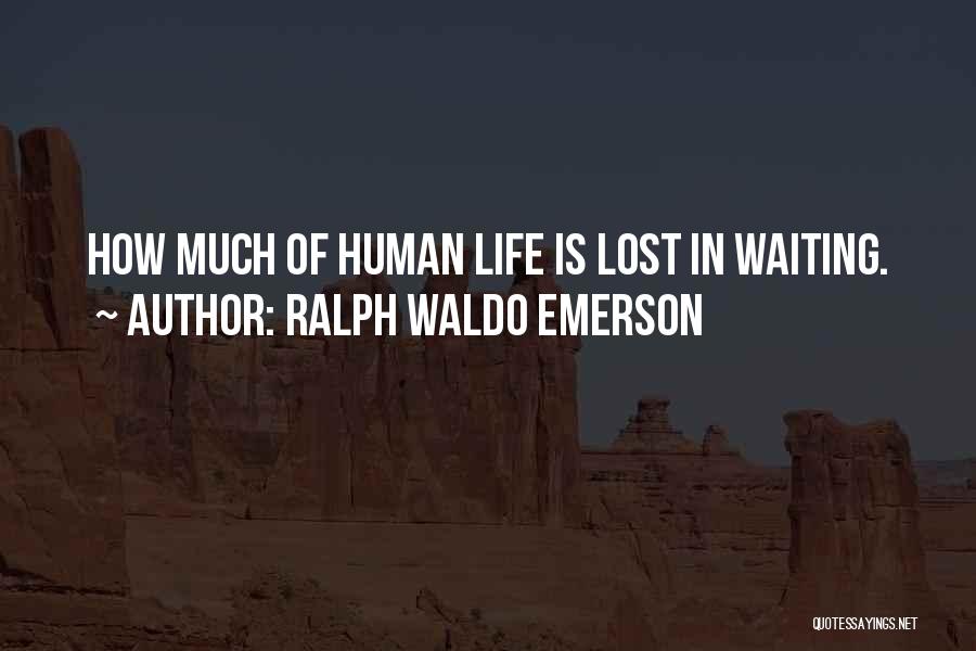 Ralph Waldo Emerson Quotes: How Much Of Human Life Is Lost In Waiting.