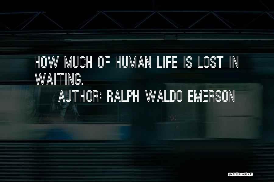 Ralph Waldo Emerson Quotes: How Much Of Human Life Is Lost In Waiting.