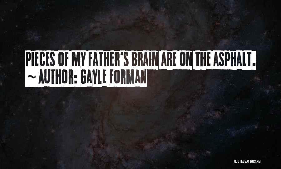 Gayle Forman Quotes: Pieces Of My Father's Brain Are On The Asphalt.