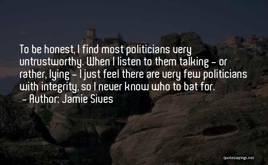 Jamie Sives Quotes: To Be Honest, I Find Most Politicians Very Untrustworthy. When I Listen To Them Talking - Or Rather, Lying -