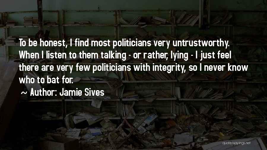 Jamie Sives Quotes: To Be Honest, I Find Most Politicians Very Untrustworthy. When I Listen To Them Talking - Or Rather, Lying -
