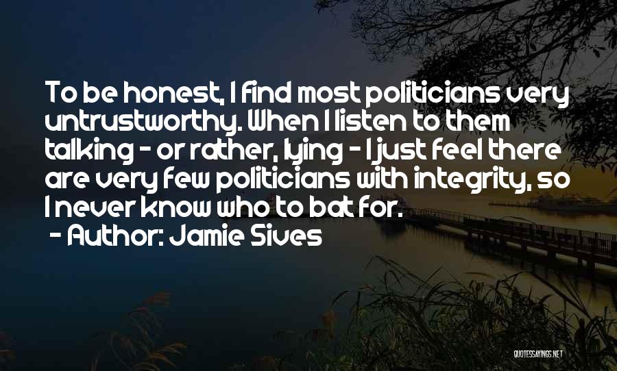Jamie Sives Quotes: To Be Honest, I Find Most Politicians Very Untrustworthy. When I Listen To Them Talking - Or Rather, Lying -