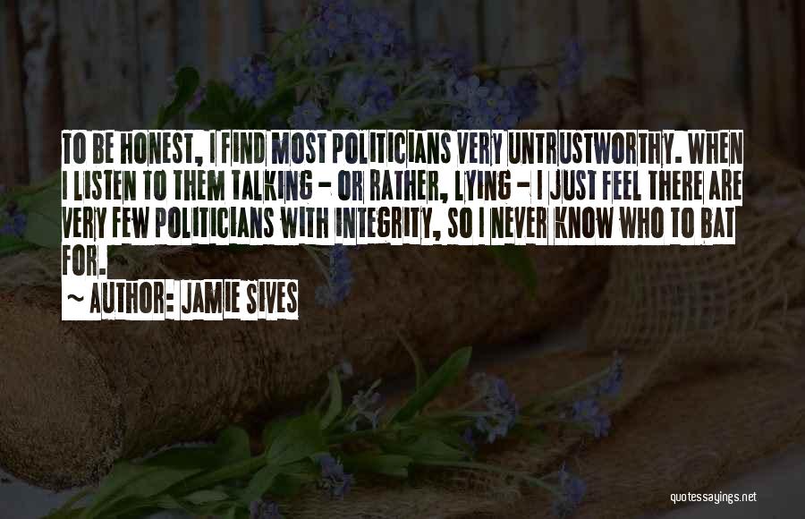 Jamie Sives Quotes: To Be Honest, I Find Most Politicians Very Untrustworthy. When I Listen To Them Talking - Or Rather, Lying -