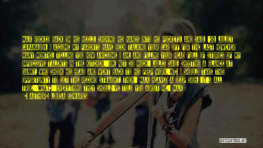Louisa Edwards Quotes: Max Rocked Back On His Heels, Shoving His Hands Into His Pockets, And Said, 'so. Juliet Cavanaugh. I Assume My