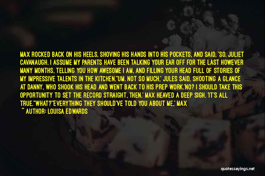 Louisa Edwards Quotes: Max Rocked Back On His Heels, Shoving His Hands Into His Pockets, And Said, 'so. Juliet Cavanaugh. I Assume My