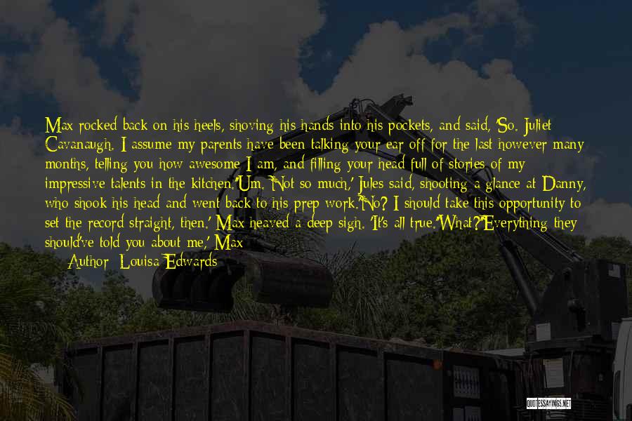 Louisa Edwards Quotes: Max Rocked Back On His Heels, Shoving His Hands Into His Pockets, And Said, 'so. Juliet Cavanaugh. I Assume My