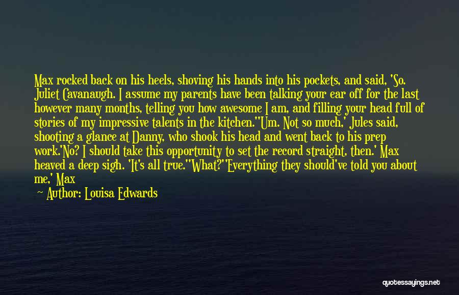 Louisa Edwards Quotes: Max Rocked Back On His Heels, Shoving His Hands Into His Pockets, And Said, 'so. Juliet Cavanaugh. I Assume My