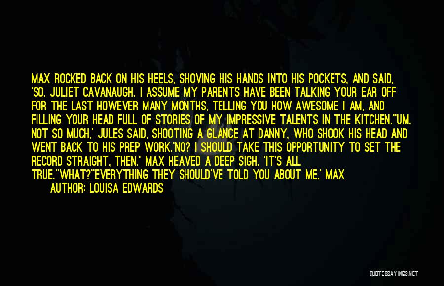Louisa Edwards Quotes: Max Rocked Back On His Heels, Shoving His Hands Into His Pockets, And Said, 'so. Juliet Cavanaugh. I Assume My