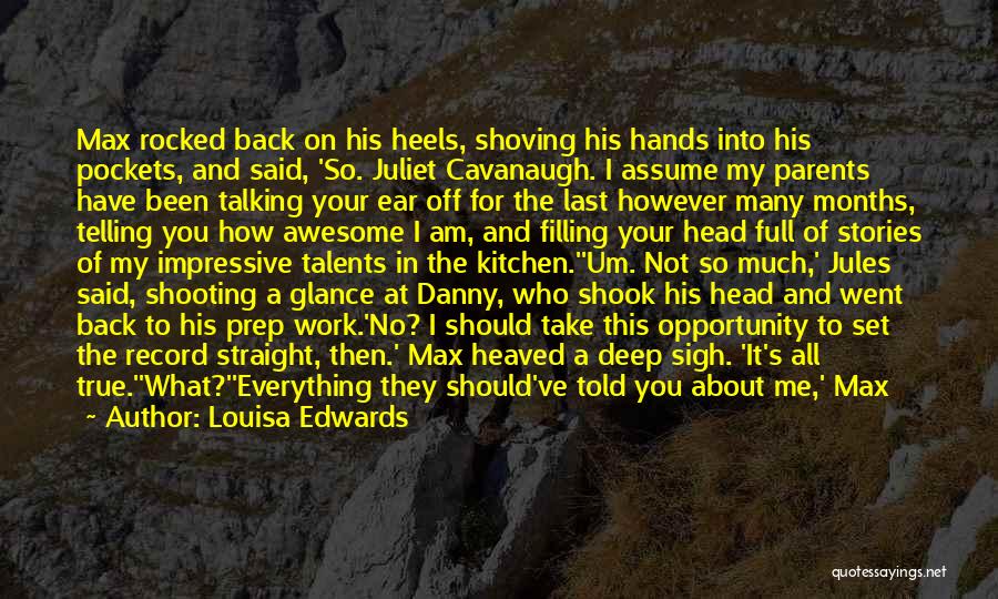 Louisa Edwards Quotes: Max Rocked Back On His Heels, Shoving His Hands Into His Pockets, And Said, 'so. Juliet Cavanaugh. I Assume My